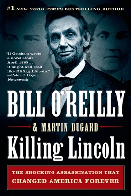 Killing Lincoln: The Shocking Assassination That Changed America Forever - O'Reilly, Bill, and Dugard, Martin