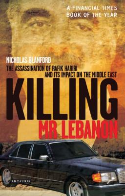 Killing MR Lebanon: The Assassination of Rafik Hariri and Its Impact on the Middle East - Blanford, Nicholas