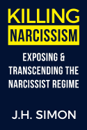 Killing Narcissism: Exposing & Transcending the Narcissist Regime