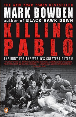 Killing Pablo: The Hunt for the World's Greatest Outlaw - Bowden, Mark