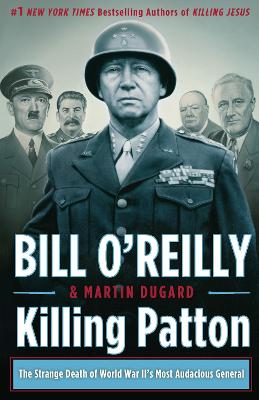 Killing Patton: The Strange Death of World War II's Most Audacious General - O'Reilly, Bill, and Dugard, Martin