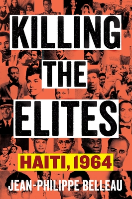 Killing the Elites: Haiti, 1964 - Belleau, Jean-Philippe