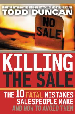 Killing the Sale: The 10 Fatal Mistakes Salespeople Make and How to Avoid Them - Duncan, Todd M