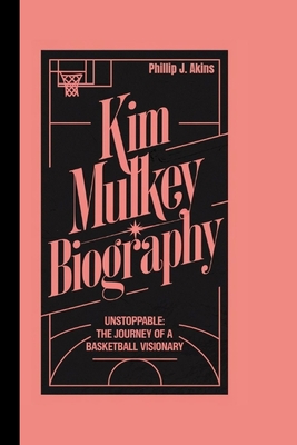 Kim Mulkey Biography: Unstoppable: The Journey of a Basketball Visionary - J Akins, Phillip