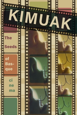 Kimuak: The Seeds of Basque Cinema - Fernandez de Arroyabe, Ainhoa, and Zubiaur, Nekane, and Lazkano, Iaki