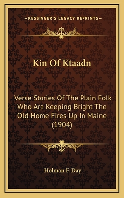 Kin of Ktaadn: Verse Stories of the Plain Folk Who Are Keeping Bright the Old Home Fires Up in Maine (1904) - Day, Holman F