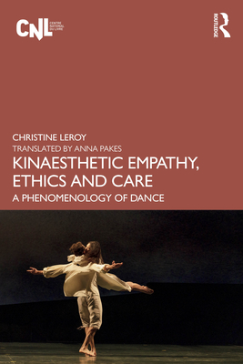Kinaesthetic Empathy, Ethics and Care: A Phenomenology of Dance - Leroy, Christine, and Pakes, Anna (Translated by)