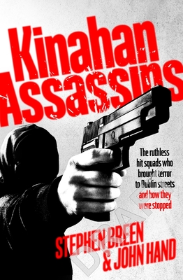 Kinahan Assassins: The Ruthless Hit Squads Who Brought Terror to Dublin Streets and How They Were Stopped - Breen, Stephen, and Hand, John