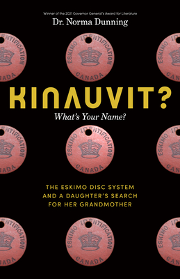 Kinauvit?: What's Your Name? the Eskimo Disc System and a Daughter's Search for Her Grandmother - Dunning, Norma, Dr.