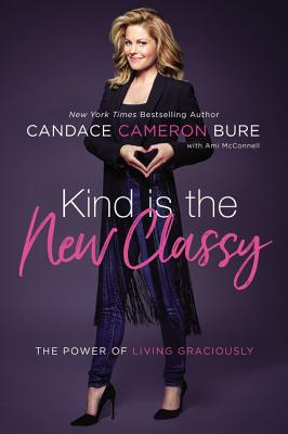 Kind Is the New Classy: The Power of Living Graciously - Bure, Candace Cameron, and McConnell, Ami