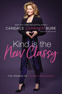 Kind Is the New Classy: The Power of Living Graciously - Bure, Candace Cameron, and McConnell, Ami