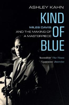 Kind of Blue: Miles Davis and the Making of a Masterpiece - Kahn, Ashley