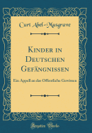 Kinder in Deutschen Gef?ngnissen: Ein Appell an Das ?ffentliche Gewissen (Classic Reprint)