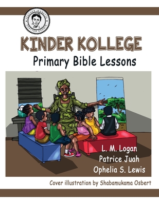 Kinder Kollege Primary Bible Lessons - Lewis, Ophelia S, and Logan, L M (Editor), and Juah, Patrice (Editor)