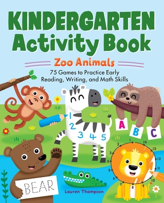 Kindergarten Activity Book: Zoo Animals: 75 Games to Practice Early Reading, Writing, and Math Skills - Thompson, Lauren