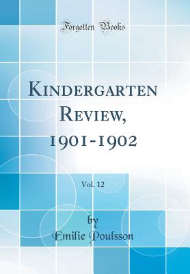 Kindergarten Review, 1901-1902, Vol. 12 (Classic Reprint) - Poulsson, Emilie
