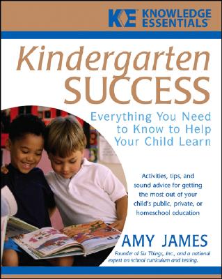 Kindergarten Success: Everything You Need to Know to Help Your Child Learn - James, Al