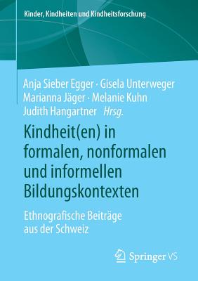 Kindheit(en) in Formalen, Nonformalen Und Informellen Bildungskontexten: Ethnografische Beitr?ge Aus Der Schweiz - Sieber Egger, Anja (Editor), and Unterweger, Gisela (Editor), and J?ger, Marianna (Editor)