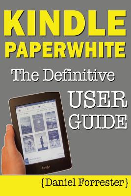 Kindle Paperwhite Manual: The Definitive User Guide For Mastering Your Kindle Paperwhite - Forrester, Daniel