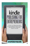 Kindle Publishing for Entrepreneurs: 9 Steps to Producing Best Selling Amazon Kindle Books and Building Incredible Passive Income