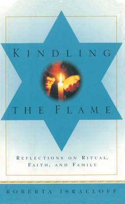 Kindling the Flame: Reflections on Ritual, Faith, and Family - Israeloff, Roberta