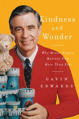 Kindness and Wonder: Why Mister Rogers Matters Now More Than Ever - Edwards, Gavin