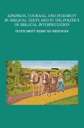 Kindness, Courage, and Integrity in Biblical Texts and in the Politics of Biblical Interpretation: Festschrift Reimund Bieringer