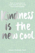 Kindness... is the New Cool: How to Open Doors, Melt Hearts & Make Everyone Happier