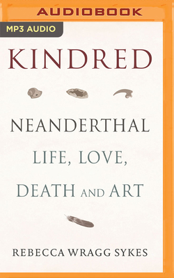 Kindred: Neanderthal Life, Love, Death and Art - Wragg Sykes, Rebecca (Read by)