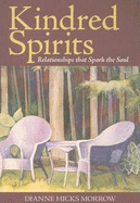 Kindred Spirits: Relationships That Spark the Soul - Morrow, Dianne Hicks