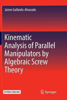 Kinematic Analysis of Parallel Manipulators by Algebraic Screw Theory - Gallardo-Alvarado, Jaime