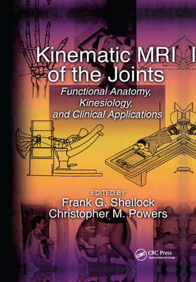 Kinematic MRI of the Joints: Functional Anatomy, Kinesiology, and Clinical Applications - Shellock, Frank G. (Editor), and Powers, Christopher (Editor)