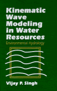 Kinematic Wave Modeling in Water Resources: Environmental Hydrology - Singh, Vijay P