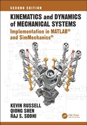 Kinematics and Dynamics of Mechanical Systems, Second Edition: Implementation in Matlab(r) and Simmechanics(r) - Russell, Kevin, and Shen, John Q, and Sodhi, Raj