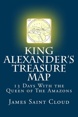 King Alexander's Treasure Map: 13 Days with the Queen of the Amazons - Cloud, James Saint