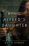 King Alfred's Daughter: The remarkable story of ?thelfld, Lady of the Mercians, the heroine who was written out of history