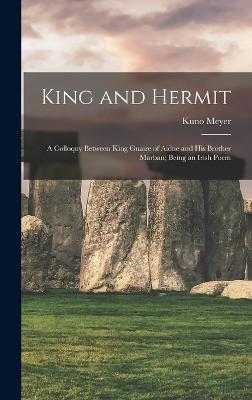 King and Hermit; a Colloquy Between King Guaire of Aidne and his Brother Marban; Being an Irish Poem - Meyer, Kuno