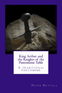 King Arthur and the Knights of the Pantomime Table: A Traditional Pantomime