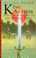 King Arthur and the Knights of the Round Table - Fraser, Antonia