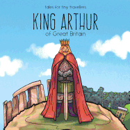 King Arthur of Great Britain: A Tale for Tiny Travellers