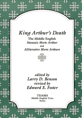 King Arthur's Death: The Middle English Stanzaic Morte Arthur and Alliterative Morte Arthure - Benson, Larry D (Editor), and Foster, Edward E (Revised by)