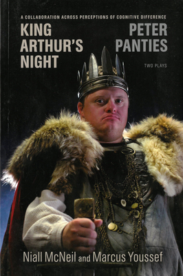 King Arthur's Night and Peter Panties: A Collaboration Across Perceptions of Cognitive Difference - Youssef, Marcus, and McNeil, Niall, and Etmanski, Al (Introduction by)