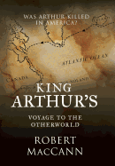 King Arthur's Voyage to the Otherworld: Was Arthur Killed in America?