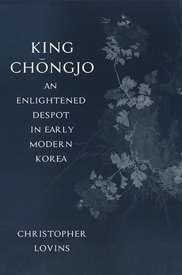 King Ch ngjo, an Enlightened Despot in Early Modern Korea - Lovins, Christopher