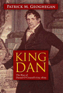 King Dan: The Rise of Daniel O'Connell 1775 - 1829
