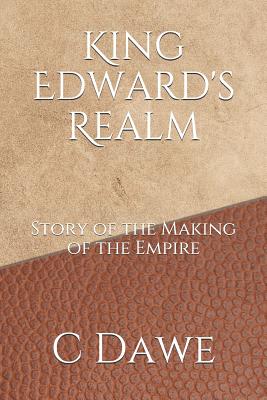 King Edward's Realm: Story of the Making of the Empire - Dawe, C S