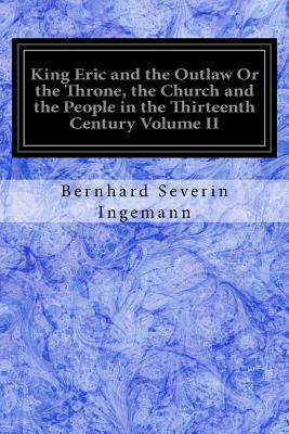 King Eric and the Outlaw Or the Throne, the Church and the People in the Thirteenth Century Volume II - Chapman, Jane Frances (Translated by), and Ingemann, Bernhard Severin