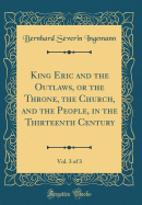 King Eric and the Outlaws, or the Throne, the Church, and the People, in the Thirteenth Century, Vol. 3 of 3 (Classic Reprint)