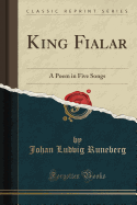 King Fialar: A Poem in Five Songs (Classic Reprint)