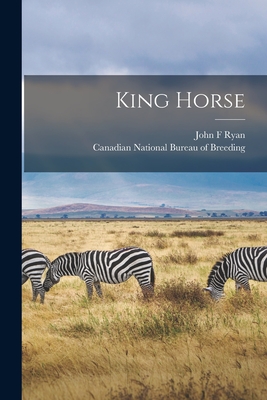 King Horse [microform] - Ryan, John F, and Canadian National Bureau of Breeding (Creator)